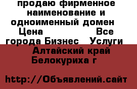 продаю фирменное наименование и одноименный домен › Цена ­ 3 000 000 - Все города Бизнес » Услуги   . Алтайский край,Белокуриха г.